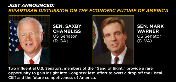 Two influential U.S. Senators, members of the “Gang of Eight”, provide a rare opportunity to gain insight into Congress’ last effort to avert a drop off the Fiscal Cliff and the future competitiveness of America. Two influential U.S. Senators, members of the “Gang of Eight”, provide a rare opportunity to gain insight into Congress’ last effort to avert a drop off the Fiscal Cliff and the future competitiveness of America.
